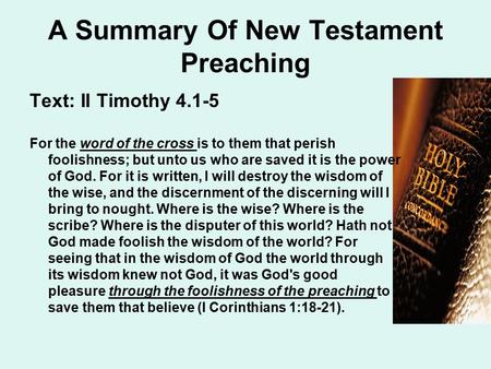 A Summary Of New Testament Preaching Text: II Timothy 4.1-5 For the word of the cross is to them that perish foolishness; but unto us who are saved it.