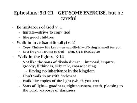 Ephesians: 5:1-21 GET SOME EXERCISE, but be careful Be imitators of God v. 1 –Imitate—strive to copy God –like good children Walk in love (sacrificially)