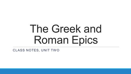 The Greek and Roman Epics CLASS NOTES, UNIT TWO. An Epic: It’s a Poem! Epic:A long, narrative poem that deals with a hero’s adventures and deeds. Epic.