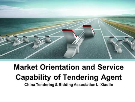 Market Orientation and Service Capability of Tendering Agent China Tendering & Bidding Association Li Xiaolin.