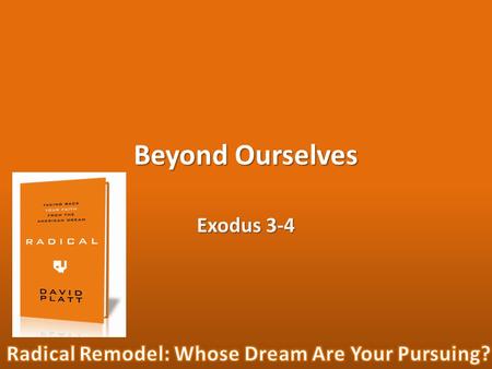Beyond Ourselves Exodus 3-4. “The American dream prizes what people can accomplish when they believe in themselves and trust in themselves, and we are.