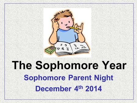 The Sophomore Year Sophomore Parent Night December 4 th 2014.