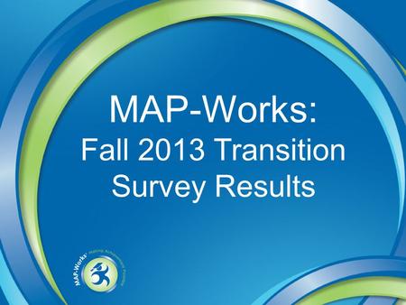 MAP-Works: Fall 2013 Transition Survey Results. Cohort Definitions First Year: FT/F admit type; No Prior admission at UAA or its sites & has earned fewer.