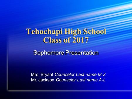 Tehachapi High School Class of 2017 Sophomore Presentation Mrs. Bryant Counselor Last name M-Z Mr. Jackson Counselor Last name A-L.
