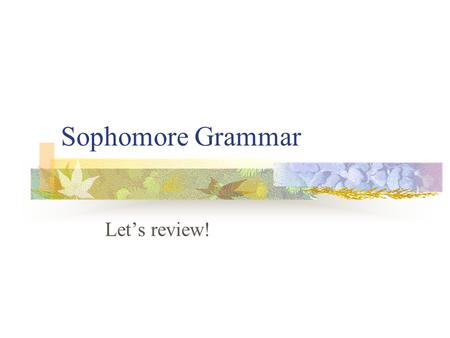 Sophomore Grammar Let’s review! What are the five different types of phrases? 1. Prepositional Phrase 2. Appositive Phrase 3. Infinitive Phrase 4. Gerund.