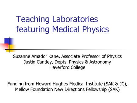 Teaching Laboratories featuring Medical Physics Suzanne Amador Kane, Associate Professor of Physics Justin Cantley, Depts. Physics & Astronomy Haverford.