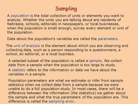 Sampling A population is the total collection of units or elements you want to analyze. Whether the units you are talking about are residents of Nebraska,