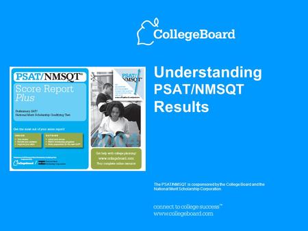 Understanding PSAT/NMSQT Results The PSAT/NMSQT is cosponsored by the College Board and the National Merit Scholarship Corporation.
