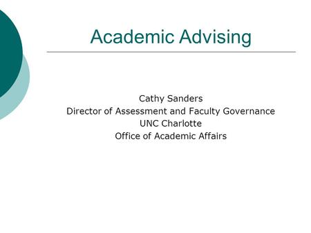Academic Advising Cathy Sanders Director of Assessment and Faculty Governance UNC Charlotte Office of Academic Affairs.