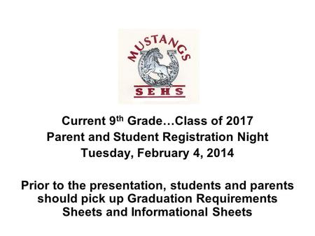 Current 9 th Grade…Class of 2017 Parent and Student Registration Night Tuesday, February 4, 2014 Prior to the presentation, students and parents should.