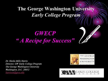 The George Washington University Early College Program GWECP “ A Recipe for Success” Dr. Sheila Mills Harris Director, GW Early College Program The George.