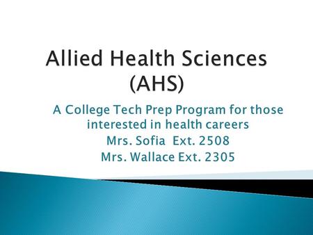 A College Tech Prep Program for those interested in health careers Mrs. Sofia Ext. 2508 Mrs. Wallace Ext. 2305.