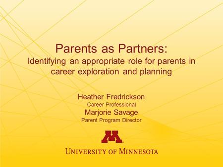 Parents as Partners: Identifying an appropriate role for parents in career exploration and planning Heather Fredrickson Career Professional Marjorie Savage.