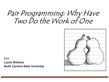 Pair Programming: Why Have Two Do the Work of One from Laurie Williams North Carolina State University.