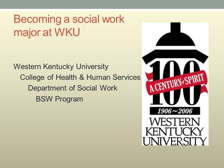 Becoming a social work major at WKU Western Kentucky University College of Health & Human Services Department of Social Work BSW Program.