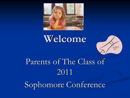 Welcome Parents of The Class of 2011 Sophomore Conference.