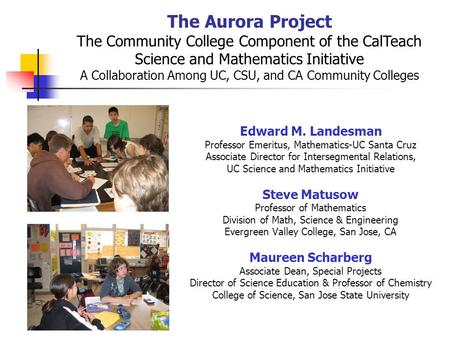 The Aurora Project The Community College Component of the CalTeach Science and Mathematics Initiative A Collaboration Among UC, CSU, and CA Community Colleges.