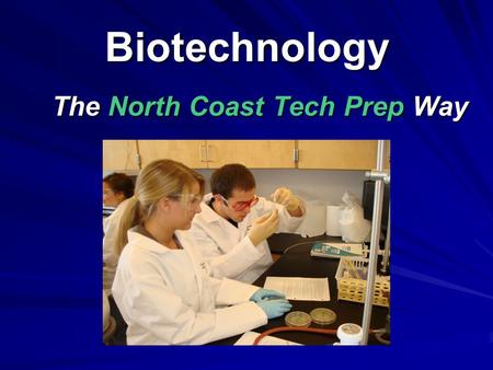 Biotechnology The North Coast Tech Prep Way The North Coast Tech Prep Way.