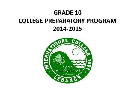 GRADE 10 COLLEGE PREPARATORY PROGRAM 2014-2015. GRADE 10 CPP IB 1 CPP Grade 11 CPP CPP Grade 12 CPP IB 2 Freshman All universities Sophomore Local and.