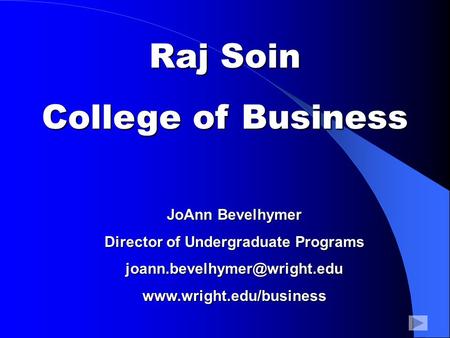 Raj Soin College of Business JoAnn Bevelhymer Director of Undergraduate Programs