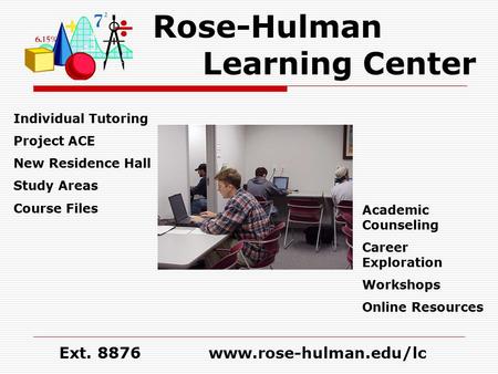 Rose-Hulman Learning Center Individual Tutoring Project ACE New Residence Hall Study Areas Course Files Academic Counseling Career Exploration Workshops.