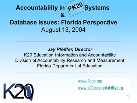 1 Accountability in P-16 Systems & Database Issues: Florida Perspective August 13, 2004 Jay Pfeiffer, Director K20 Education Information and Accountability.