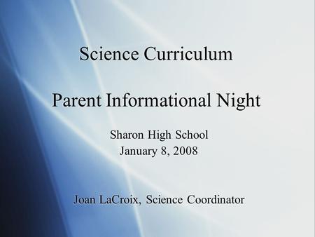 Science Curriculum Parent Informational Night Sharon High School January 8, 2008 Joan LaCroix, Science Coordinator Sharon High School January 8, 2008 Joan.