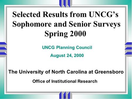 1 Selected Results from UNCG’s Sophomore and Senior Surveys Spring 2000 Office of Institutional Research UNCG Planning Council August 24, 2000 The University.