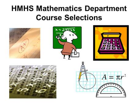 HMHS Mathematics Department Course Selections. Entering as a Freshman at HMHS, there are typically three* math levels at which to begin: Algebra I Algebra.