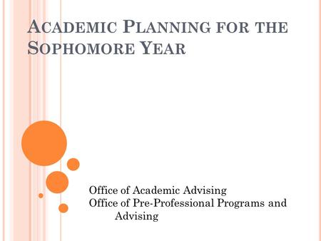 A CADEMIC P LANNING FOR THE S OPHOMORE Y EAR Office of Academic Advising Office of Pre-Professional Programs and Advising.
