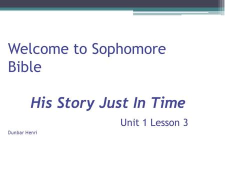 Welcome to Sophomore Bible His Story Just In Time Unit 1 Lesson 3 Dunbar Henri.