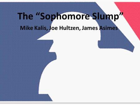 The “Sophomore Slump” Mike Kalis, Joe Hultzen, James Asimes.
