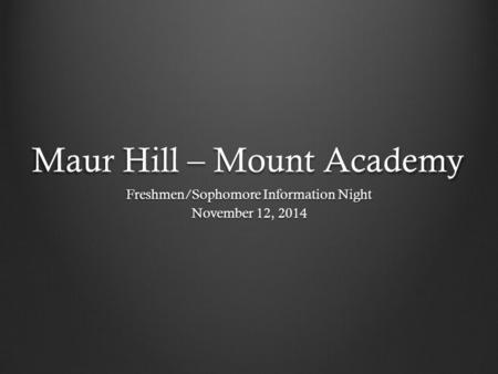 Maur Hill – Mount Academy Freshmen/Sophomore Information Night November 12, 2014.