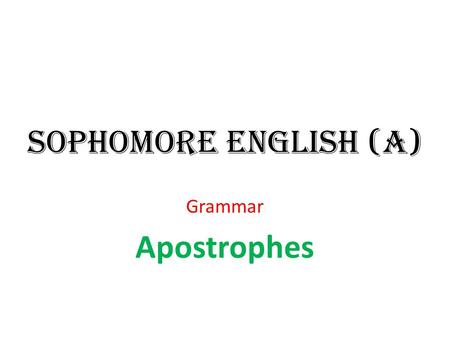 Sophomore English (A) Grammar Apostrophes.