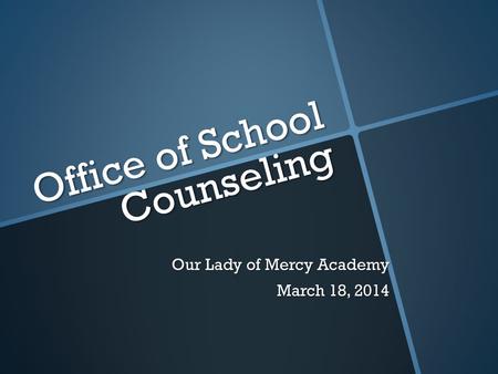 Office of School Counseling Our Lady of Mercy Academy March 18, 2014.