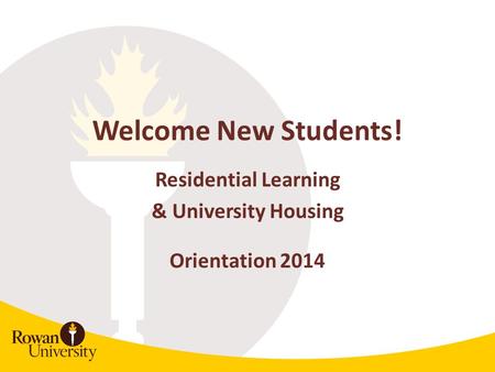 Welcome New Students! Residential Learning & University Housing Orientation 2014.