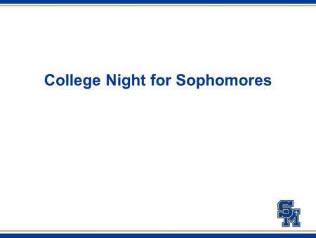 College Night for Sophomores. SMCHS Counselors Justin Calbreath A-D Basil Totah E-K Erica MacDougall L-Q