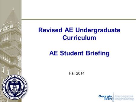 Revised AE Undergraduate Curriculum AE Student Briefing Fall 2014.