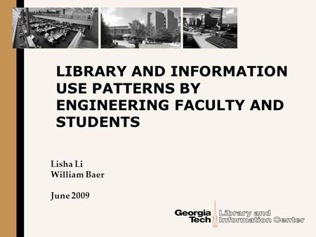 LIBRARY AND INFORMATION USE PATTERNS BY ENGINEERING FACULTY AND STUDENTS Lisha Li William Baer June 2009.