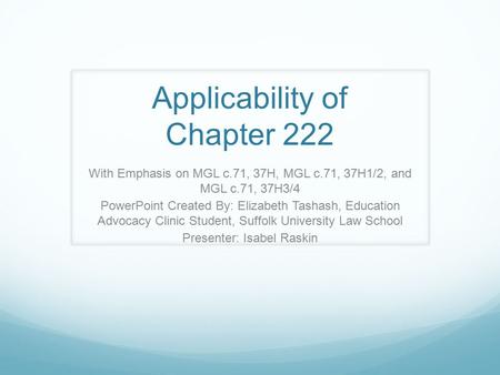 Applicability of Chapter 222 With Emphasis on MGL c.71, 37H, MGL c.71, 37H1/2, and MGL c.71, 37H3/4 PowerPoint Created By: Elizabeth Tashash, Education.