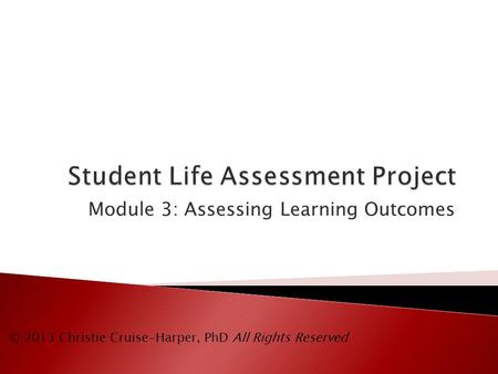 Module 3: Assessing Learning Outcomes © 2013 Christie Cruise-Harper, PhD All Rights Reserved.