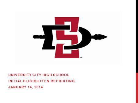 UNIVERSITY CITY HIGH SCHOOL INITIAL ELIGIBILITY & RECRUITING JANUARY 14, 2014.