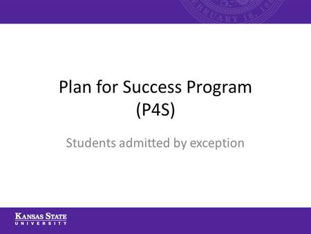 Plan for Success Program (P4S) Students admitted by exception.