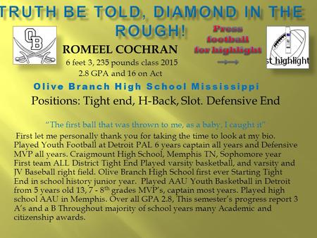 ROMEEL COCHRAN 6 feet 3, 235 pounds class 2015 2.8 GPA and 16 on Act Olive Branch High School Mississippi Positions: Tight end, H-Back, Slot. Defensive.