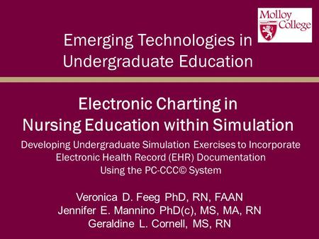 Emerging Technologies in Undergraduate Education Electronic Charting in Nursing Education within Simulation Veronica D. Feeg PhD, RN, FAAN Jennifer E.