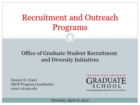 Recruitment and Outreach Programs Desiree D. Crawl SROP Program Coordinator Thursday, April 19, 2012 Office of Graduate Student Recruitment.