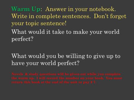 Warm Up Warm Up : Answer in your notebook. Write in complete sentences. Don’t forget your topic sentence! What would it take to make your world perfect?