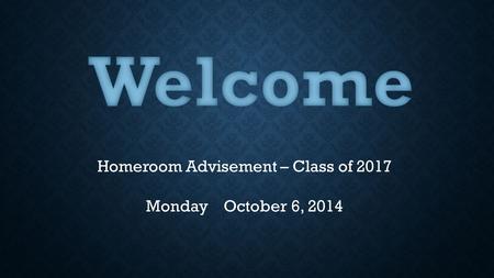 Homeroom Advisement – Class of 2017 Monday October 6, 2014.