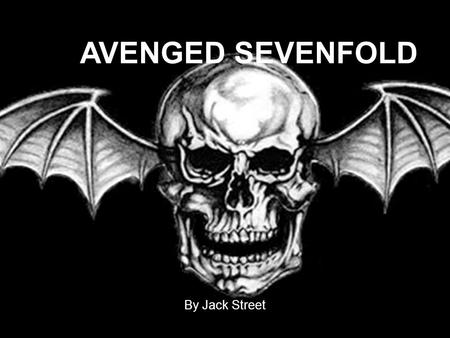 AVENGED SEVENFOLD By Jack Street. Why I chose to do my project on A7X I’ve been a fan since age 14. I’ve always been a Metal fan; however many people.
