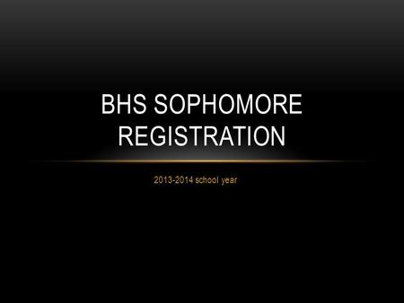 2013-2014 school year BHS SOPHOMORE REGISTRATION.